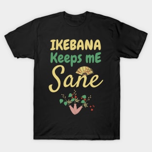 Ikebana keeps me sane / flower lover / cute flowers present / arranging flowers T-Shirt